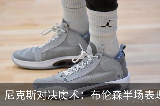 尼克斯对决魔术：布伦森半场表现分析